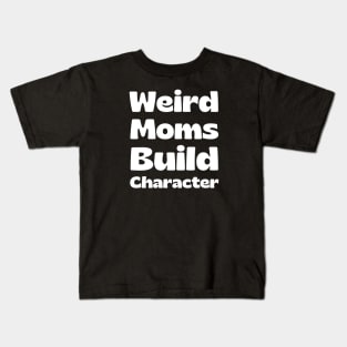 Weird Moms Build Character Kids T-Shirt